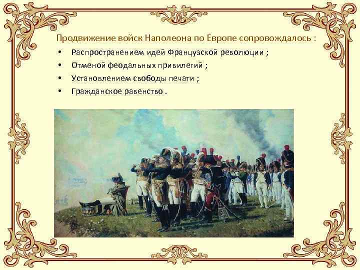 Продвижение войск Наполеона по Европе сопровождалось : • • Распространением идей Французской революции ;