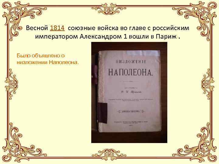 Весной 1814 союзные войска во главе с российским императором Александром 1 вошли в Париж.
