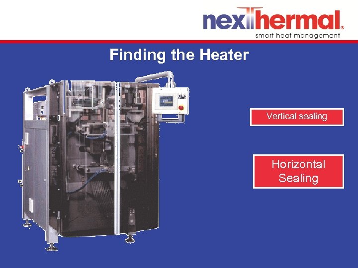 Finding the Heater Picture goes here Vertical sealing Horizontal Sealing 