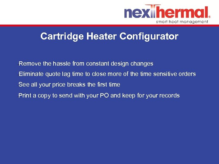 Cartridge Heater Configurator • Remove the hassle from constant design changes • Eliminate quote