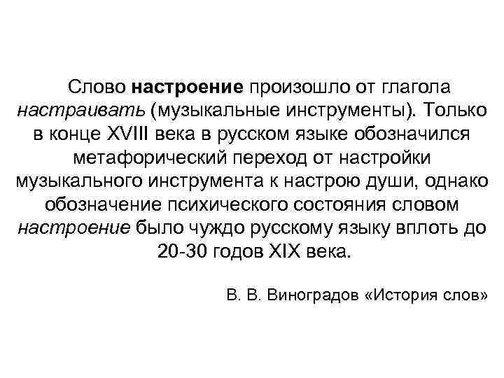 Слово настроение произошло от глагола настраивать (музыкальные инструменты). Только в конце XVIII века в