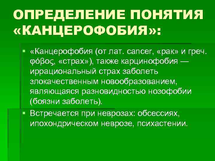 ОПРЕДЕЛЕНИЕ ПОНЯТИЯ «КАНЦЕРОФОБИЯ» : § «Канцерофобия (от лат. cancer, «рак» и греч. φόβος, «страх»