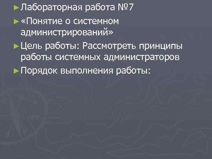 ► Лабораторная работа № 7 ► «Понятие о системном администрирований» ► Цель работы: Рассмотреть