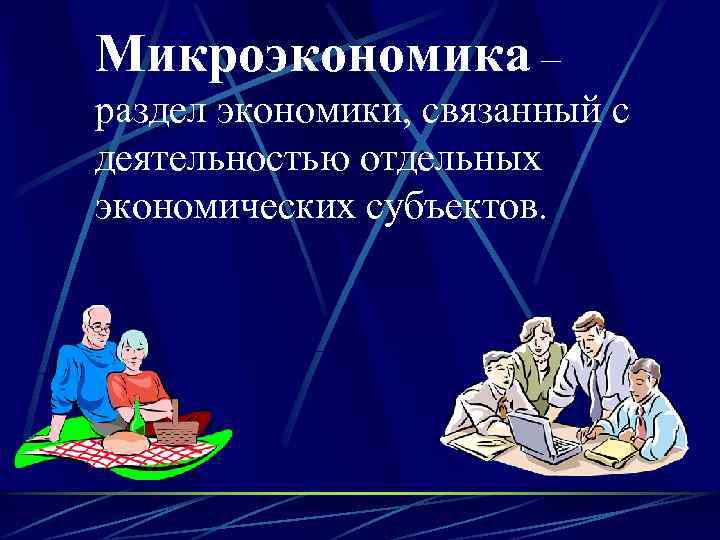 Микроэкономика – раздел экономики, связанный с деятельностью отдельных экономических субъектов. 