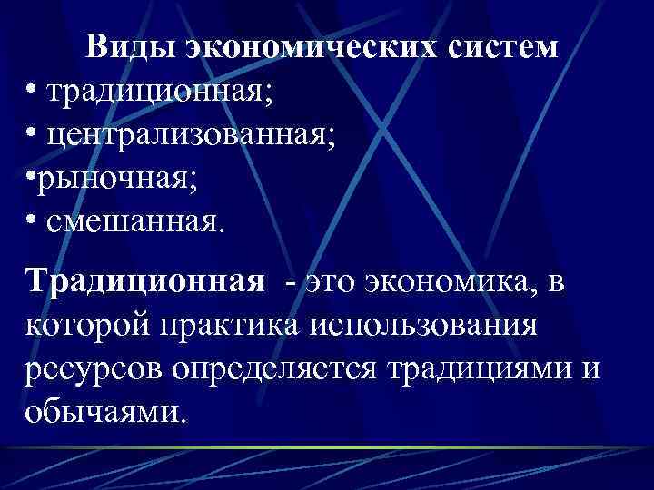Виды экономических систем • традиционная; • централизованная; • рыночная; • смешанная. Традиционная - это