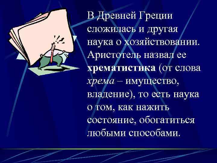 В Древней Греции сложилась и другая наука о хозяйствовании. Аристотель назвал ее хрематистика (от