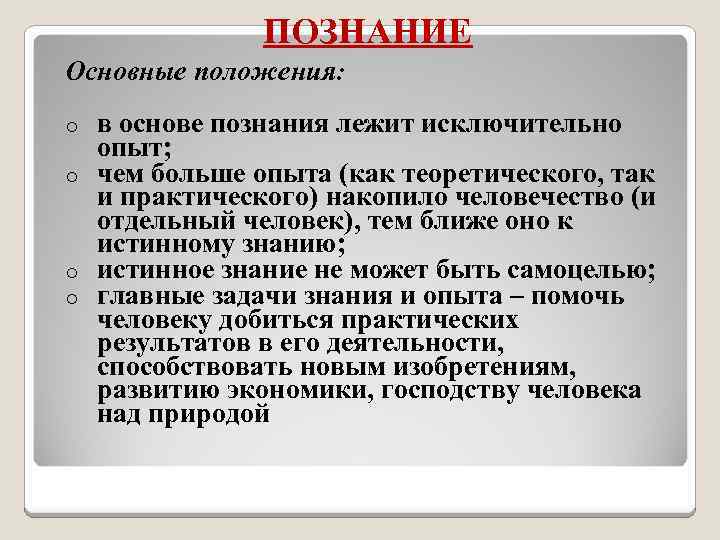 ПОЗНАНИЕ Основные положения: в основе познания лежит исключительно опыт; o чем больше опыта (как