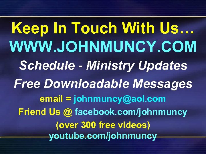 Keep In Touch With Us… WWW. JOHNMUNCY. COM Schedule - Ministry Updates Free Downloadable
