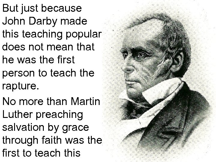 But just because John Darby made this teaching popular does not mean that he