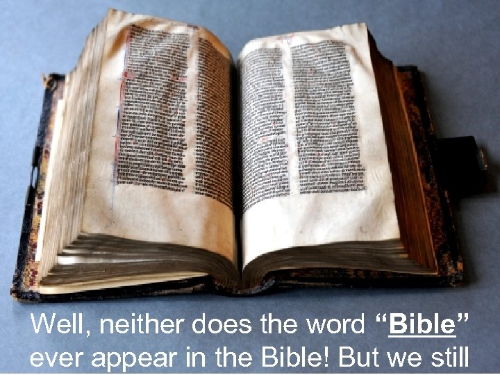 Well, neither does the word “Bible” ever appear in the Bible! But we still