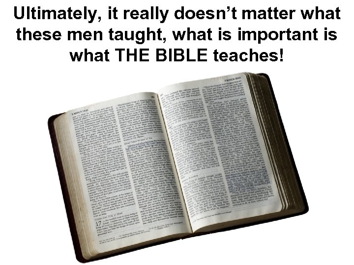 Ultimately, it really doesn’t matter what these men taught, what is important is what