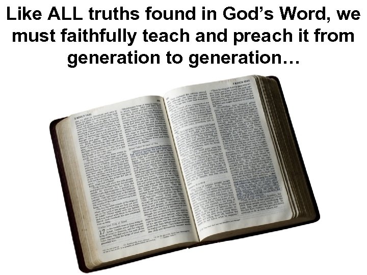 Like ALL truths found in God’s Word, we must faithfully teach and preach it