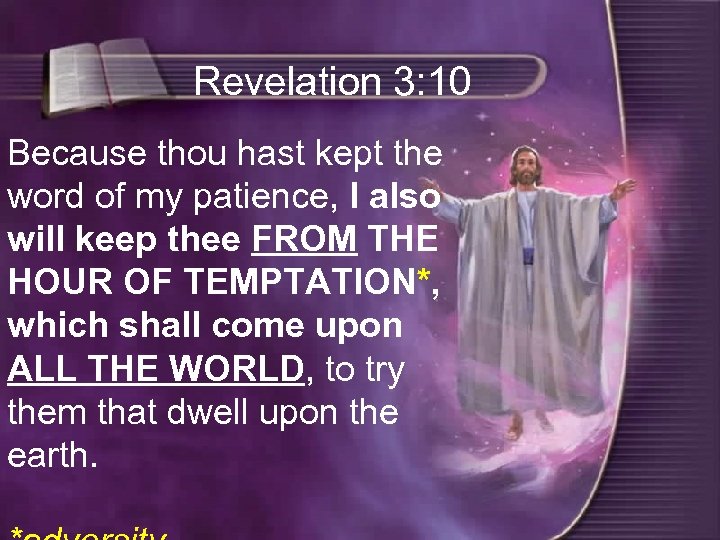 Revelation 3: 10 Because thou hast kept the word of my patience, I also
