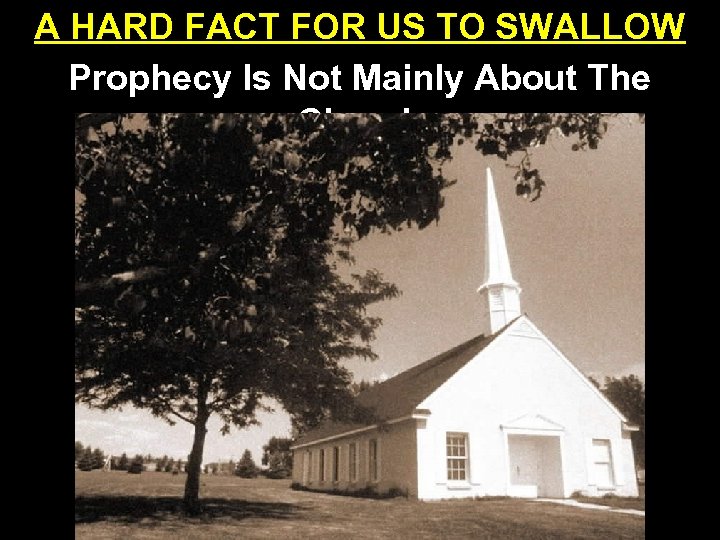 A HARD FACT FOR US TO SWALLOW Prophecy Is Not Mainly About The Church