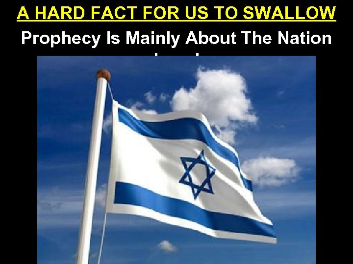 A HARD FACT FOR US TO SWALLOW Prophecy Is Mainly About The Nation Israel