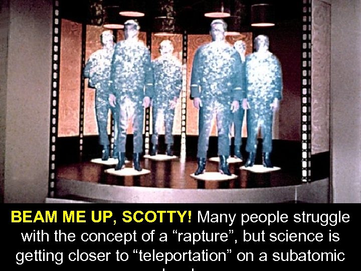 BEAM ME UP, SCOTTY! Many people struggle with the concept of a “rapture”, but