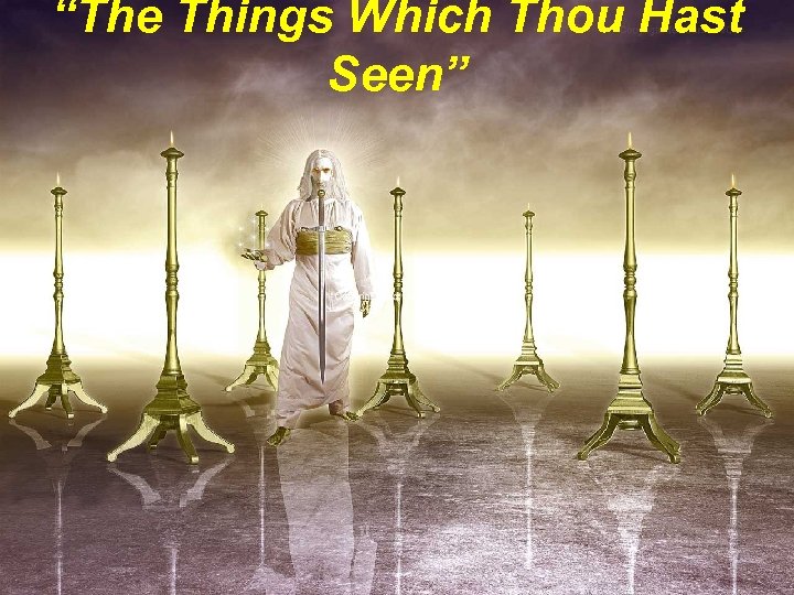 “The Things Which Thou Hast Seen” 