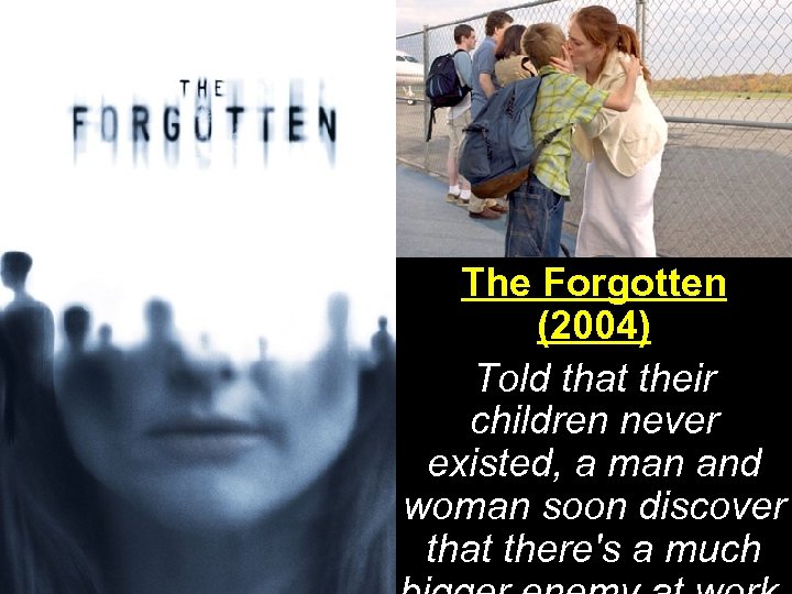 The Forgotten (2004) Told that their children never existed, a man and woman soon