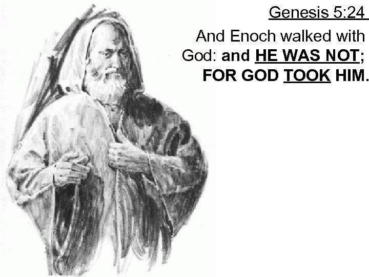 Genesis 5: 24 And Enoch walked with God: and HE WAS NOT; FOR GOD