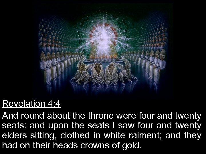 Revelation 4: 4 And round about the throne were four and twenty seats: and