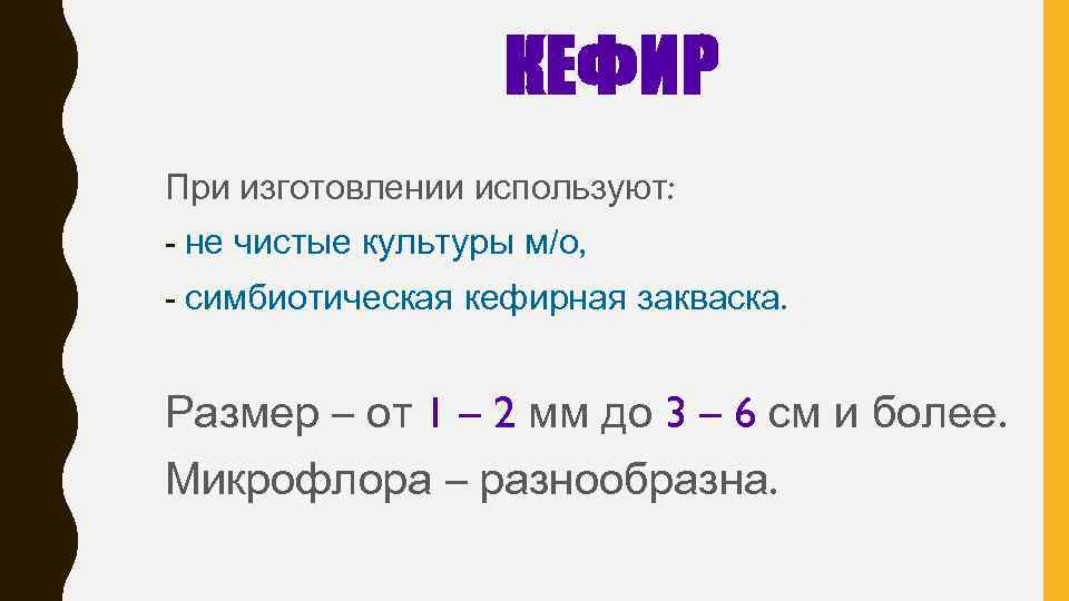 КЕФИР При изготовлении используют: - не чистые культуры м/о, - симбиотическая кефирная закваска. Кефирный