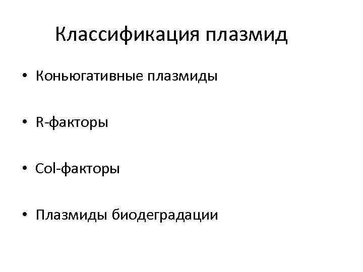 Классификация плазмид • Коньюгативные плазмиды • R-факторы • Col-факторы • Плазмиды биодеградации 