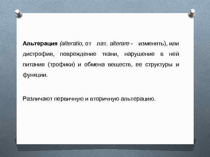 Альтерация (alteratio, от лат. alterare - изменять), или дистрофия, повреждение ткани, нарушение в ней