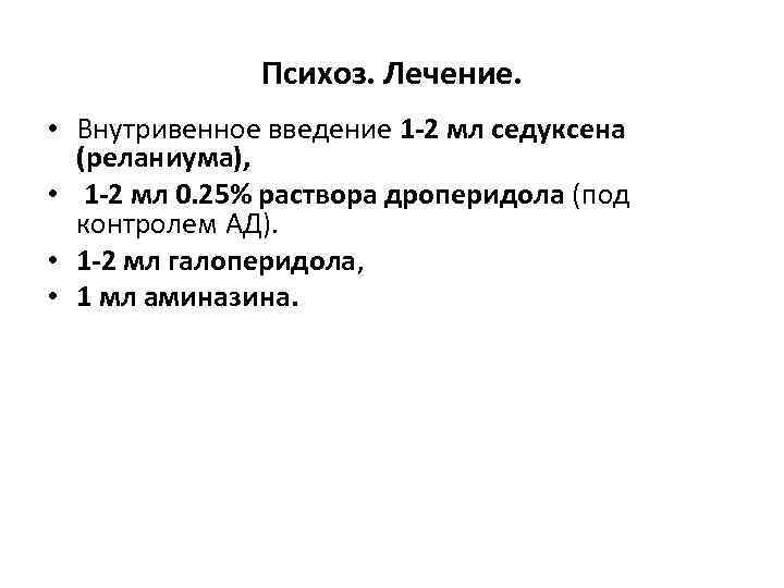 Психоз. Лечение. • Внутривенное введение 1 -2 мл седуксена (реланиума), • 1 -2 мл