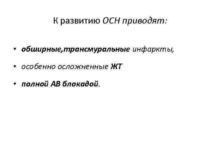 К развитию ОСН приводят: • обширные, трансмуральные инфаркты, • особенно осложненные ЖТ • полной