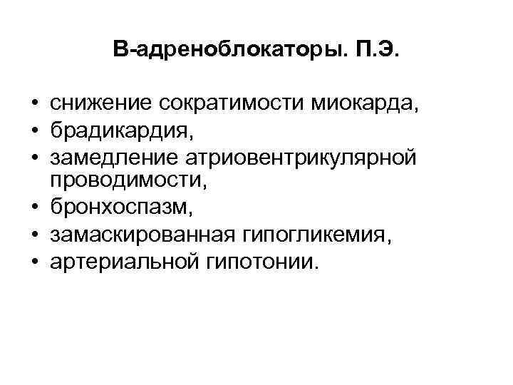 В-адреноблокаторы. П. Э. • снижение сократимости миокарда, • брадикардия, • замедление атриовентрикулярной проводимости, •