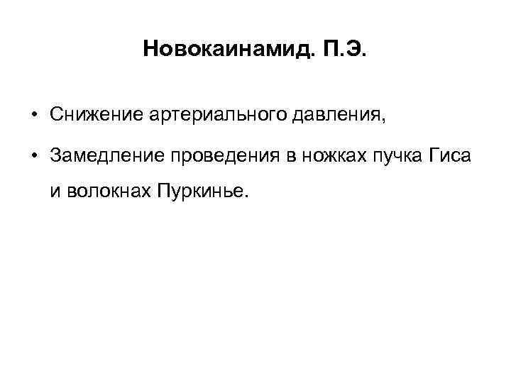 Новокаинамид. П. Э. • Снижение артериального давления, • Замедление проведения в ножках пучка Гиса