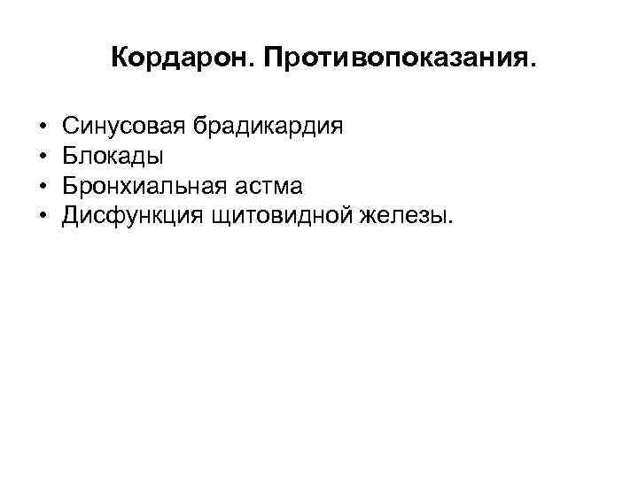 Кордарон. Противопоказания. • • Синусовая брадикардия Блокады Бронхиальная астма Дисфункция щитовидной железы. 