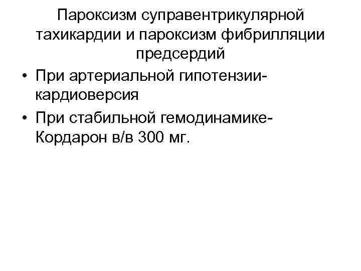 Пароксизм суправентрикулярной тахикардии и пароксизм фибрилляции предсердий • При артериальной гипотензиикардиоверсия • При стабильной