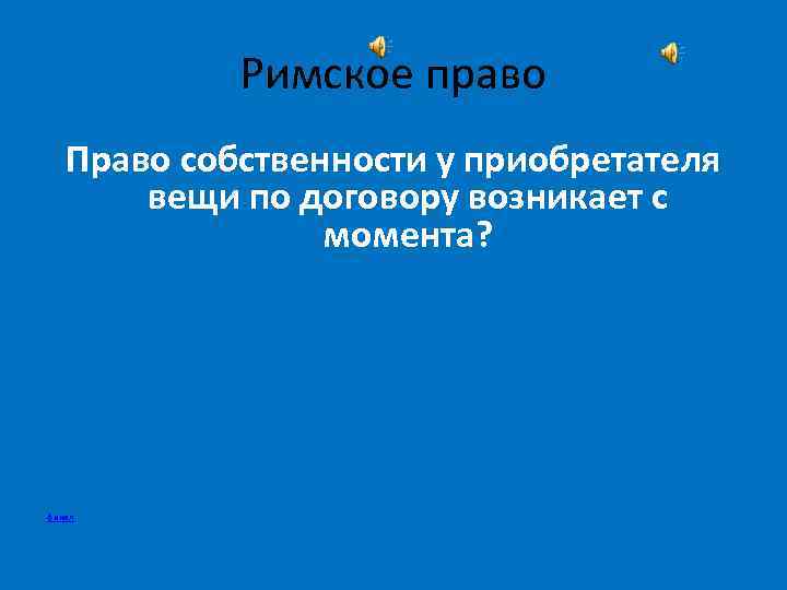 Римское право Право собственности у приобретателя вещи по договору возникает с момента? финал 