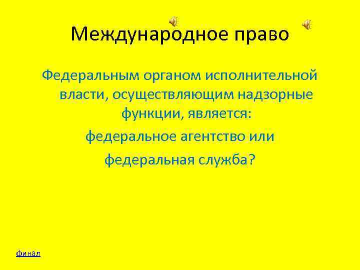 Международное право Федеральным органом исполнительной власти, осуществляющим надзорные функции, является: федеральное агентство или федеральная