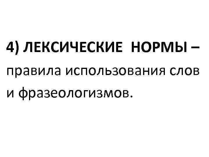 4) ЛЕКСИЧЕСКИЕ НОРМЫ – правила использования слов и фразеологизмов. 
