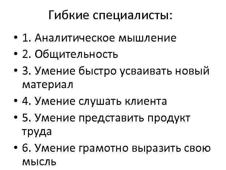 Гибкие специалисты: • 1. Аналитическое мышление • 2. Общительность • 3. Умение быстро усваивать