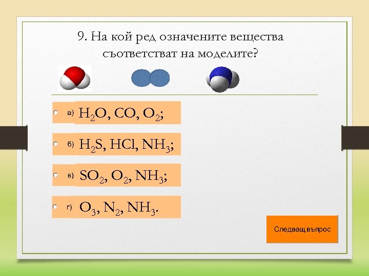 9. На кой ред означените вещества съответстват на моделите? H 2 O, CO, O