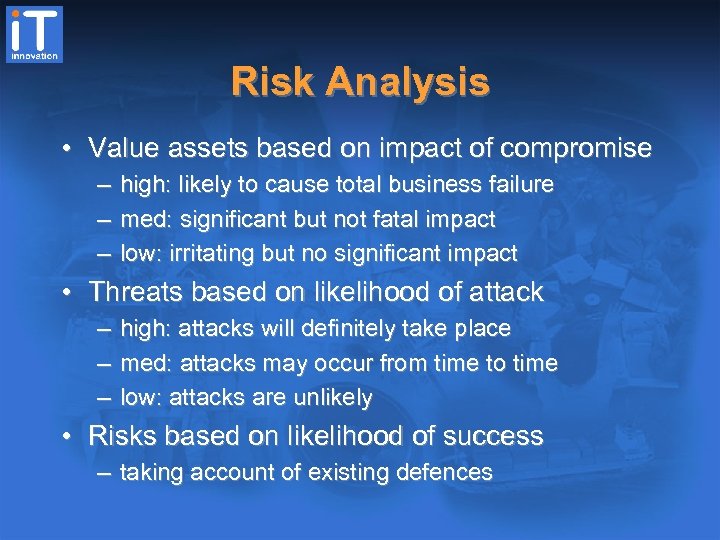 Risk Analysis • Value assets based on impact of compromise – high: likely to