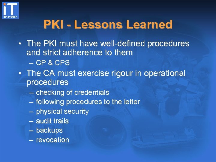 PKI - Lessons Learned • The PKI must have well-defined procedures and strict adherence