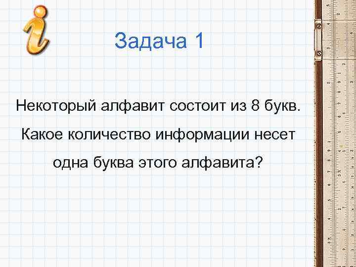 Задача 1 Некоторый алфавит состоит из 8 букв. Какое количество информации несет одна буква