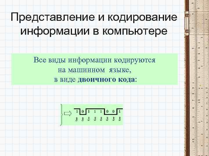 Представление и кодирование информации в компьютере Все виды информации кодируются на машинном языке, в