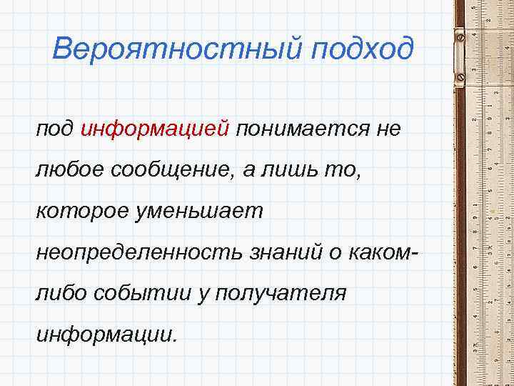 Вероятностный подход под информацией понимается не любое сообщение, а лишь то, которое уменьшает неопределенность