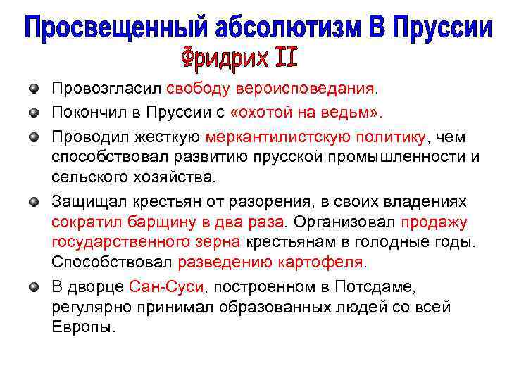 Провозгласил свободу вероисповедания. Покончил в Пруссии с «охотой на ведьм» . Проводил жесткую меркантилистскую