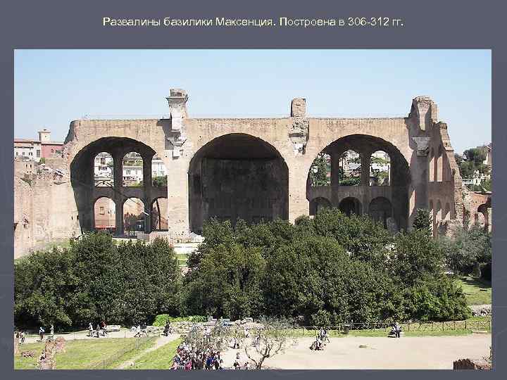 Развалины базилики Максенция. Построена в 306 -312 гг. 