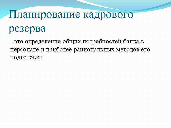 Планирование кадрового резерва - это определение общих потребностей банка в персонале и наиболее рациональных