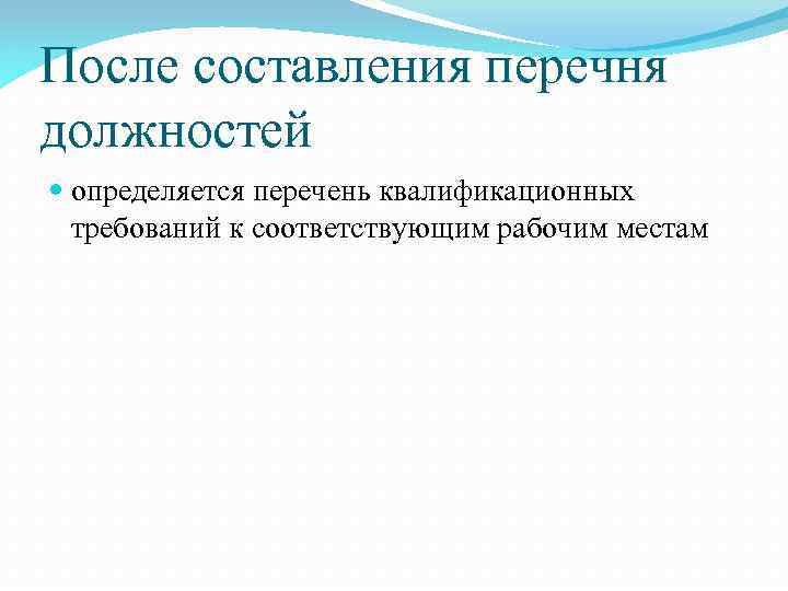 После составления перечня должностей определяется перечень квалификационных требований к соответствующим рабочим местам 