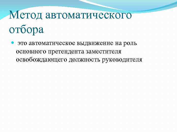 Метод автоматического отбора это автоматическое выдвижение на роль основного претендента заместителя освобождающего должность руководителя