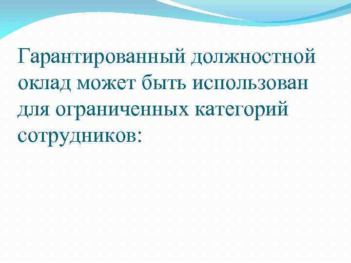 Гарантированный должностной оклад может быть использован для ограниченных категорий сотрудников: 