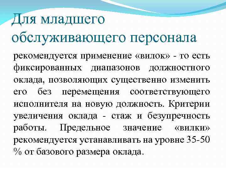 Для младшего обслуживающего персонала рекомендуется применение «вилок» - то есть фиксированных диапазонов должностного оклада,